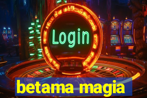 betama magia